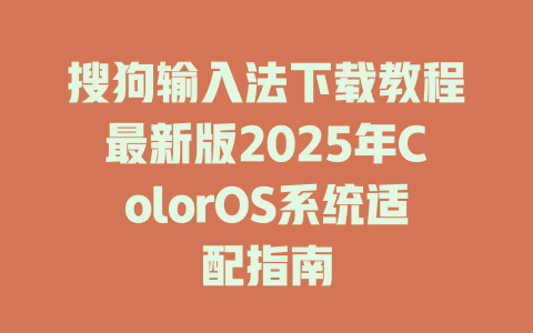搜狗输入法下载教程最新版2025年ColorOS系统适配指南 二