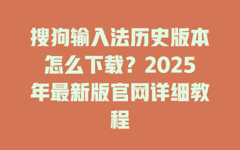搜狗输入法历史版本怎么下载?2025年最新版官网详细教程 二