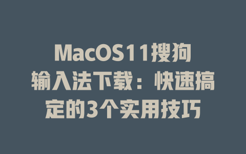 MacOS11搜狗输入法下载:快速搞定的3个实用技巧 二