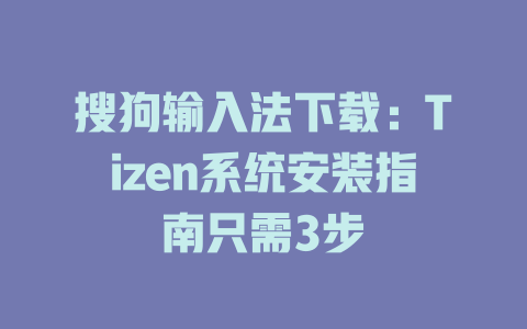 搜狗输入法下载:Tizen系统安装指南只需3步 二