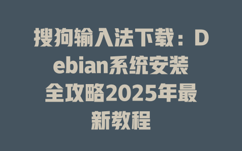 搜狗输入法下载:Debian系统安装全攻略2025年最新教程 二