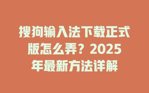 搜狗输入法下载正式版怎么弄?2025年最新方法详解 二