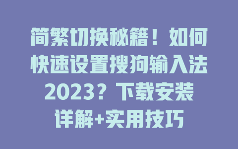 简繁切换秘籍!如何快速设置搜狗输入法2023?下载安装详解+实用技巧 二