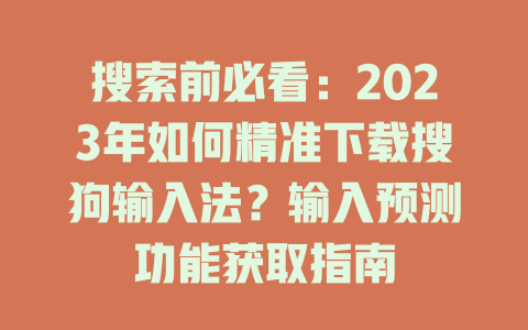 搜索前必看：2023年如何精准下载搜狗输入法？输入预测功能获取指南 二