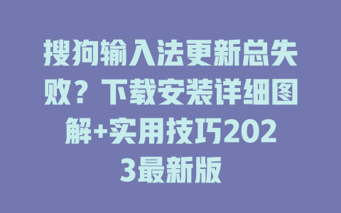 搜狗输入法更新总失败?下载安装详细图解+实用技巧2023最新版 二