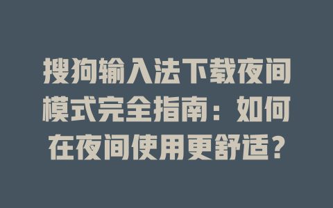搜狗输入法下载夜间模式完全指南：如何在夜间使用更舒适？ 二