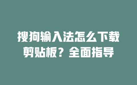 搜狗输入法怎么下载剪贴板？全面指导 二