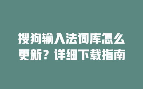 搜狗输入法词库怎么更新?详细下载指南 二