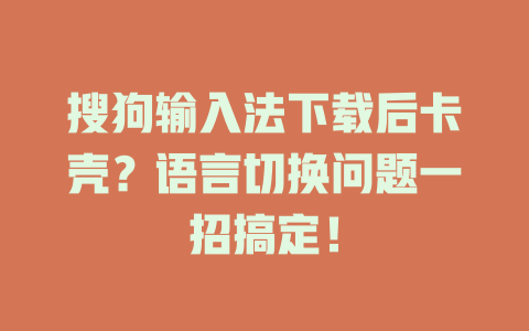 搜狗输入法下载后卡壳？语言切换问题一招搞定！ 二