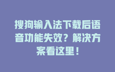 搜狗输入法下载后语音功能失效？解决方案看这里！ 二