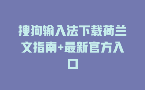 搜狗输入法下载荷兰文指南+最新官方入口 二