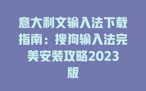 意大利文输入法下载指南:搜狗输入法完美安装攻略2023版 二