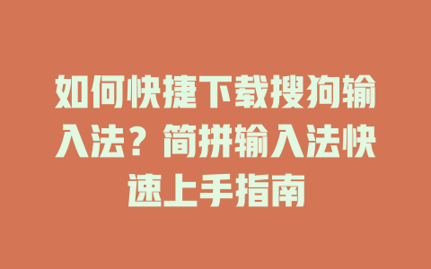 如何快捷下载搜狗输入法？简拼输入法快速上手指南 二