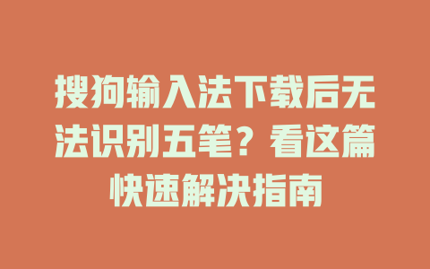 搜狗输入法下载后无法识别五笔？看这篇快速解决指南 二