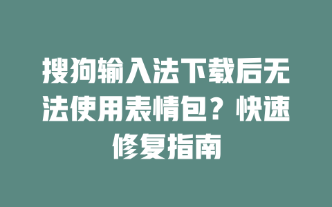 搜狗输入法下载后无法使用表情包？快速修复指南 二