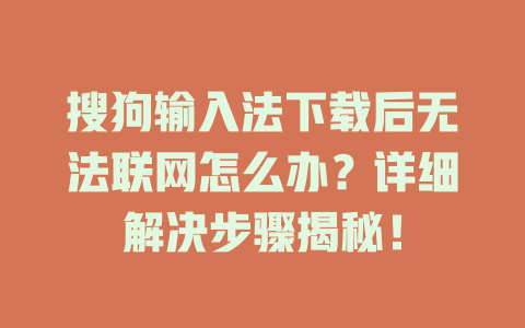 搜狗输入法下载后无法联网怎么办？详细解决步骤揭秘！ 二