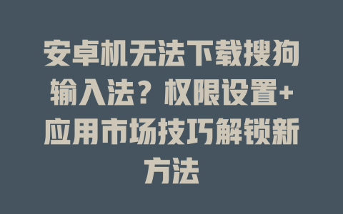 安卓机无法下载搜狗输入法？权限设置+应用市场技巧解锁新方法 二