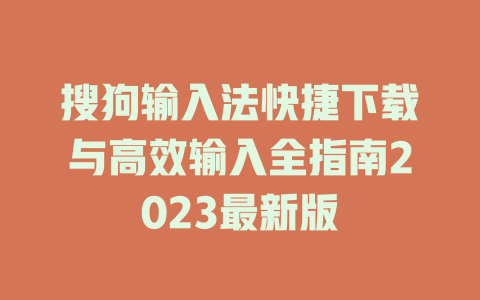 搜狗输入法快捷下载与高效输入全指南2023最新版 二