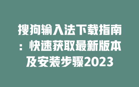 搜狗输入法下载指南：快速获取最新版本及安装步骤2023 二
