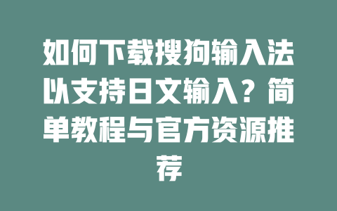如何下载搜狗输入法以支持日文输入?简单教程与官方资源推荐 二