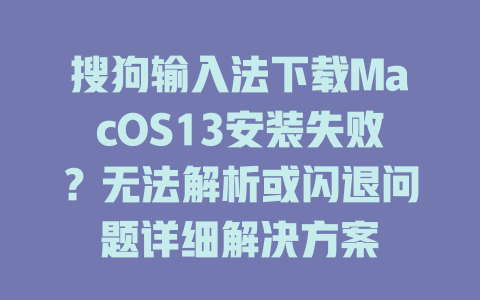 搜狗输入法下载MacOS13安装失败？无法解析或闪退问题详细解决方案 二