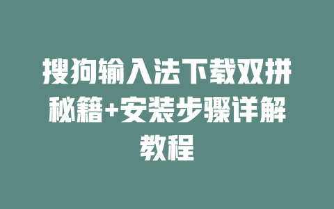 搜狗输入法下载双拼秘籍+安装步骤详解教程 二