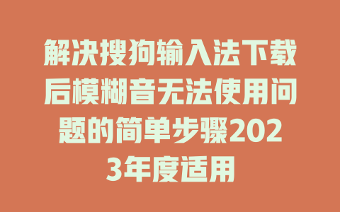 解决搜狗输入法下载后模糊音无法使用问题的简单步骤2023年度适用 二