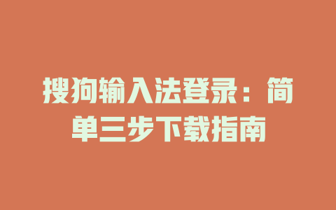 搜狗输入法登录：简单三步下载指南 二