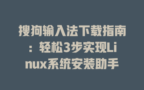 搜狗输入法下载指南：轻松3步实现Linux系统安装助手 二