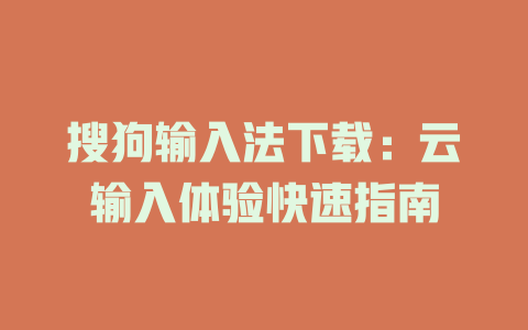 搜狗输入法下载：云输入体验快速指南 二