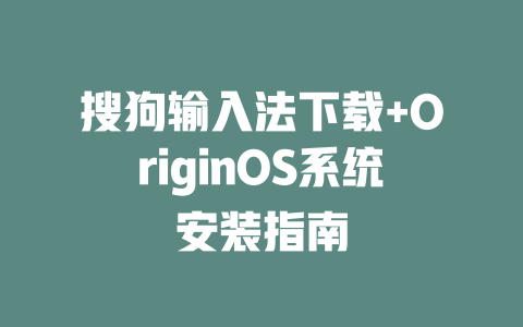 搜狗输入法下载+OriginOS系统安装指南 二